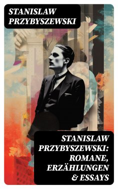 eBook: Stanislaw Przybyszewski: Romane, Erzählungen & Essays