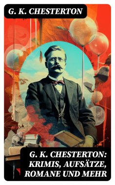 eBook: G. K. Chesterton: Krimis, Aufsätze, Romane und mehr