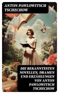 eBook: Die bekanntesten Novellen, Dramen und Erzählungen von Anton Pawlowitsch Tschechow