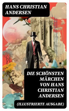 eBook: Die schönsten Märchen von Hans Christian Andersen (Illustrierte Ausgabe)