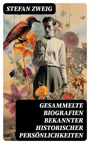 Stefan Zweig Gesammelte Biografien bekannter historischer
