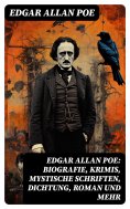 eBook: Edgar Allan Poe: Biografie, Krimis, Mystische Schriften, Dichtung, Roman und mehr