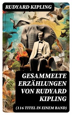 eBook: Gesammelte Erzählungen von Rudyard Kipling (116 Titel in einem Band)