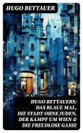 eBook: Hugo Bettauers: Das blaue Mal, Die Stadt ohne Juden, Der Kampf um Wien & Die freudlose Gasse