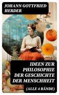 eBook: Ideen zur Philosophie der Geschichte der Menschheit (Alle 4 Bände)