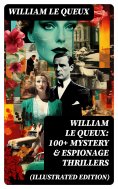 eBook: William Le Queux: 100+ Mystery & Espionage Thrillers (Illustrated Edition)