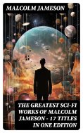 ebook: The Greatest Sci-Fi Works of Malcolm Jameson – 17 Titles in One Edition