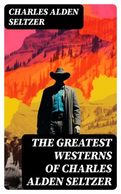 eBook: The Greatest Westerns of Charles Alden Seltzer