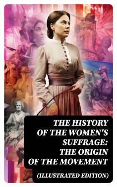 ebook: The History of the Women's Suffrage: The Origin of the Movement (Illustrated Edition)