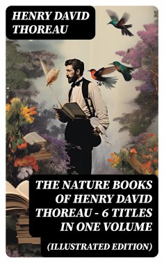 ebook: The Nature Books of Henry David Thoreau – 6 Titles in One Volume (Illustrated Edition)