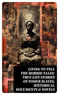 ebook: Living to Tell the Horrid Tales: True Life Stories of Fomer Slaves, Historical Documents & Novels