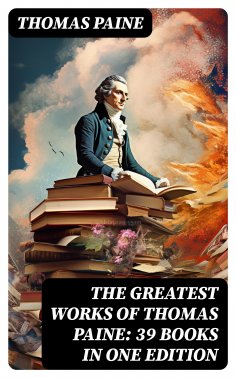 eBook: The Greatest Works of Thomas Paine: 39 Books in One Edition