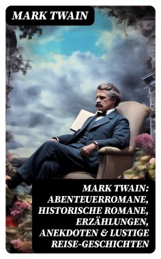 eBook: Mark Twain: Abenteuerromane, Historische Romane, Erzählungen, Anekdoten & Lustige Reise-Geschichten