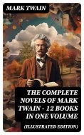 ebook: The Complete Novels of Mark Twain - 12 Books in One Volume (Illustrated Edition)