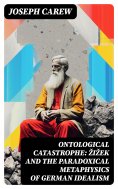 eBook: Ontological Catastrophe: Žižek and the Paradoxical Metaphysics of German Idealism