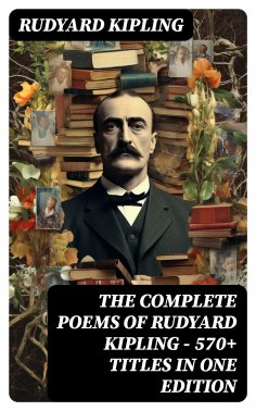 ebook: The Complete Poems of Rudyard Kipling – 570+ Titles in One Edition