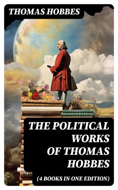 eBook: The Political Works of Thomas Hobbes (4 Books in One Edition)