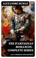 ebook: The D'Artagnan Romances - Complete Series (All 6 Books in One Edition)