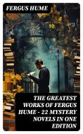 eBook: The Greatest Works of Fergus Hume - 22 Mystery Novels  in One Edition