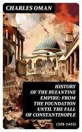 eBook: History of the Byzantine Empire: From the Foundation until the Fall of Constantinople (328-1453)