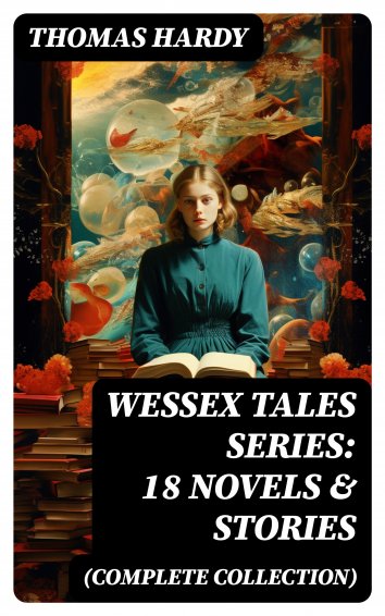 Thomas Hardy - Wessex Tales Series: 18 Novels & Stories (Complete ...