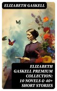 ebook: Elizabeth Gaskell Premium Collection: 10 Novels & 40+ Short Stories