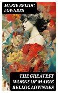 ebook: The Greatest Works of Marie Belloc Lowndes