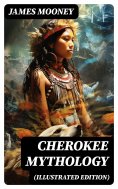 eBook: Cherokee Mythology (Illustrated Edition)