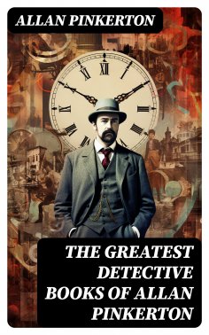 eBook: The Greatest Detective Books of Allan Pinkerton