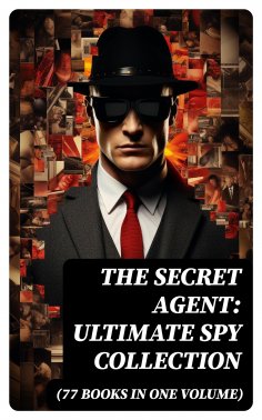 ebook: The Secret Agent: Ultimate Spy Collection (77 Books in One Volume)
