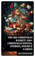 eBook: The Big Christmas Basket: 200+ Christmas Novels, Stories, Poems & Carols (Illustrated)