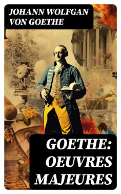 ebook: Goethe: Oeuvres Majeures