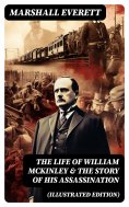 eBook: The Life of William McKinley & The Story of His Assassination (Illustrated Edition)