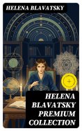 eBook: HELENA BLAVATSKY Premium Collection (Annotated)