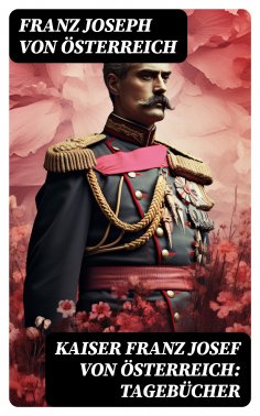 eBook: Kaiser Franz Josef von Österreich: Tagebücher