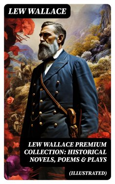 ebook: LEW WALLACE Premium Collection: Historical Novels, Poems & Plays (Illustrated)