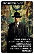 ebook: Edgar Wallace - Ultimate Collection: Crime Novels, Detective Stories, Historical Works & Memoirs