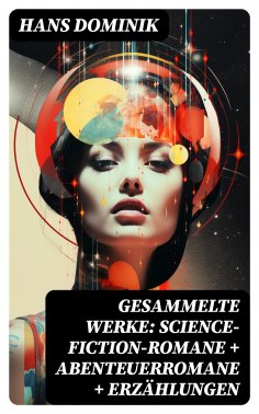 ebook: Gesammelte Werke: Science-Fiction-Romane + Abenteuerromane + Erzählungen