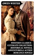 ebook: Western Classics - Ultimate Collection: Historical Novels, Adventures & Action Romance Novels