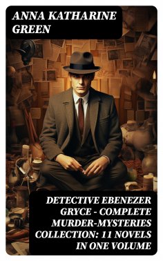 ebook: Detective Ebenezer Gryce - Complete Murder-Mysteries Collection: 11 Novels in One Volume