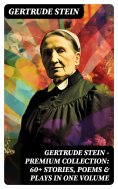 ebook: Gertrude Stein - Premium Collection: 60+ Stories, Poems & Plays in One Volume