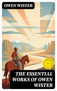 eBook: The Essential Works of Owen Wister (Annotated)