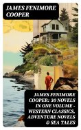 ebook: James Fenimore Cooper: 30 Novels in One Volume - Western Classics, Adventure Novels & Sea Tales