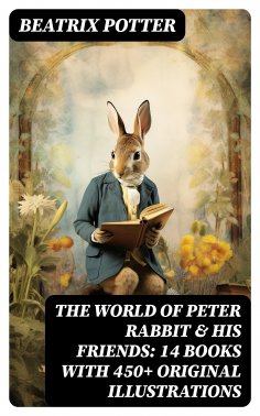 ebook: The World of Peter Rabbit & His Friends: 14 Books with 450+ Original Illustrations