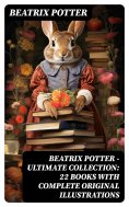 ebook: Beatrix Potter - Ultimate Collection: 22 Books With Complete Original Illustrations