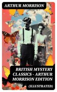 eBook: British Mystery Classics - Arthur Morrison Edition (Illustrated)