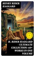 eBook: H. Rider Haggard - Ultimate Collection: 60+ Works in One Volume (Annotated)