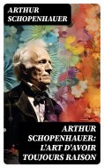 ebook: Arthur Schopenhauer: L'Art d'avoir toujours raison