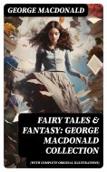 ebook: Fairy Tales & Fantasy: George MacDonald Collection (With Complete Original Illustrations)