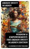 eBook: Wisdom & Empowerment: The Orison Swett Marden Edition (18 Books in One Volume)